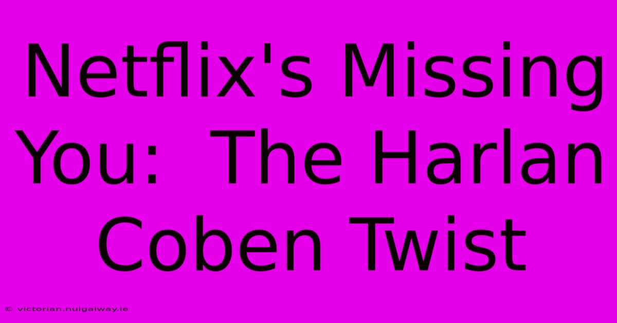 Netflix's Missing You:  The Harlan Coben Twist