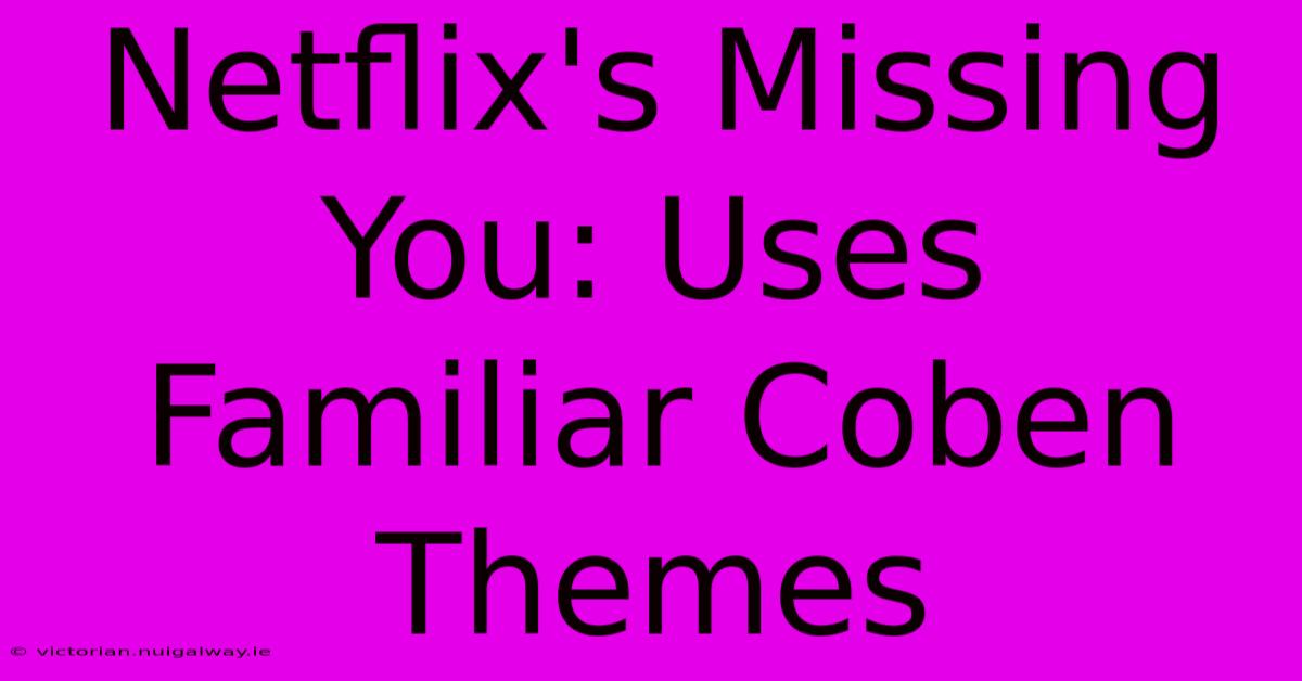 Netflix's Missing You: Uses Familiar Coben Themes