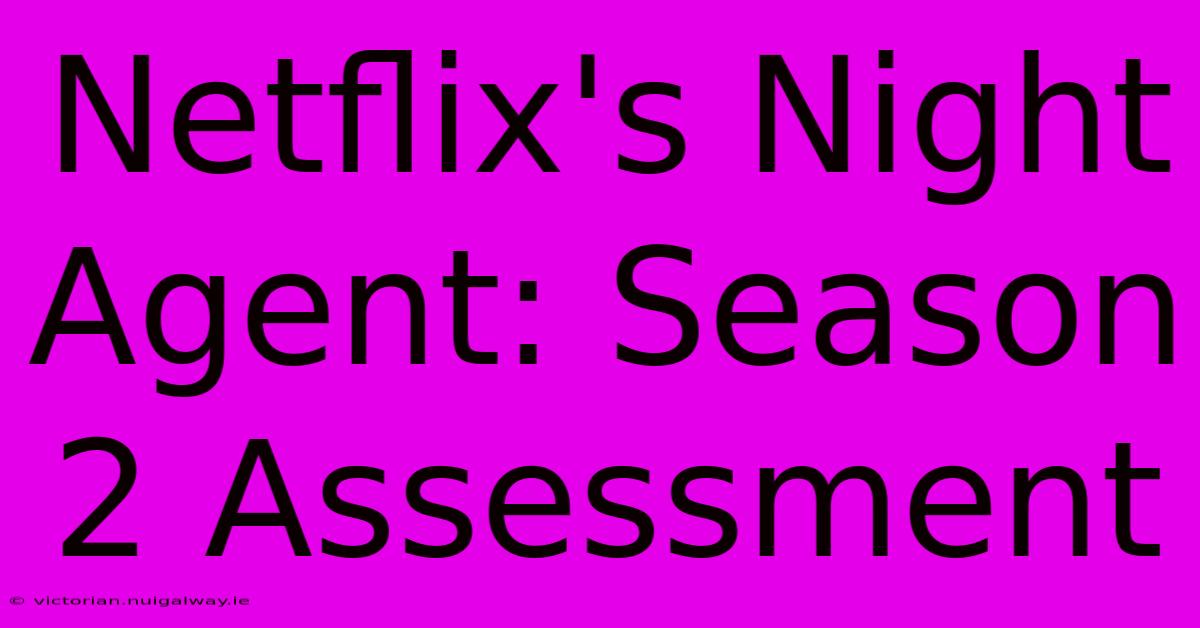 Netflix's Night Agent: Season 2 Assessment