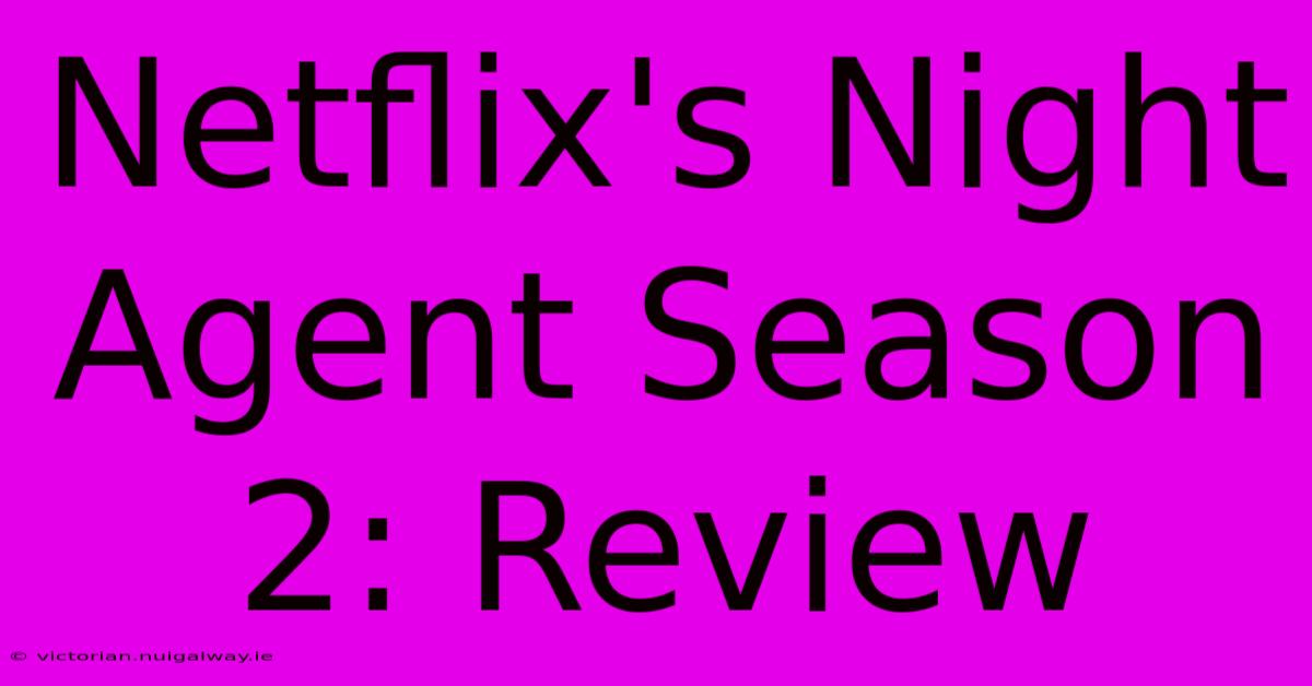 Netflix's Night Agent Season 2: Review