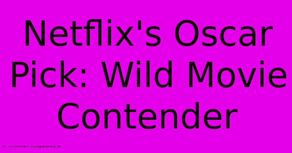 Netflix's Oscar Pick: Wild Movie Contender