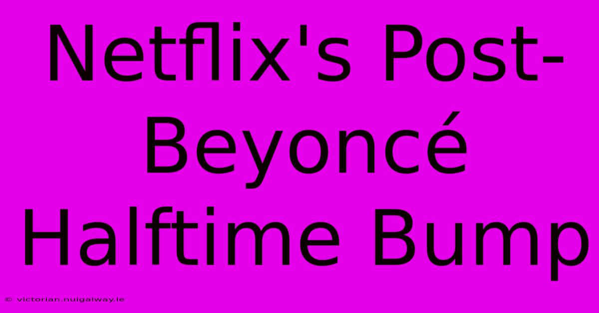 Netflix's Post-Beyoncé Halftime Bump