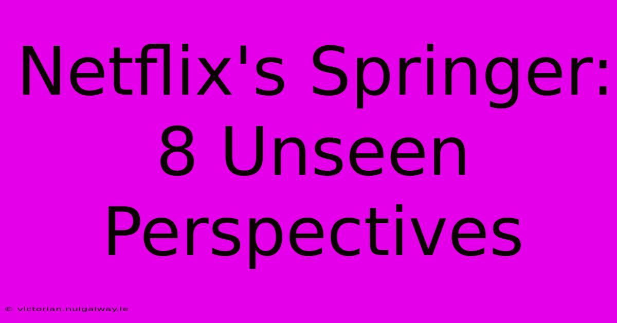 Netflix's Springer: 8 Unseen Perspectives