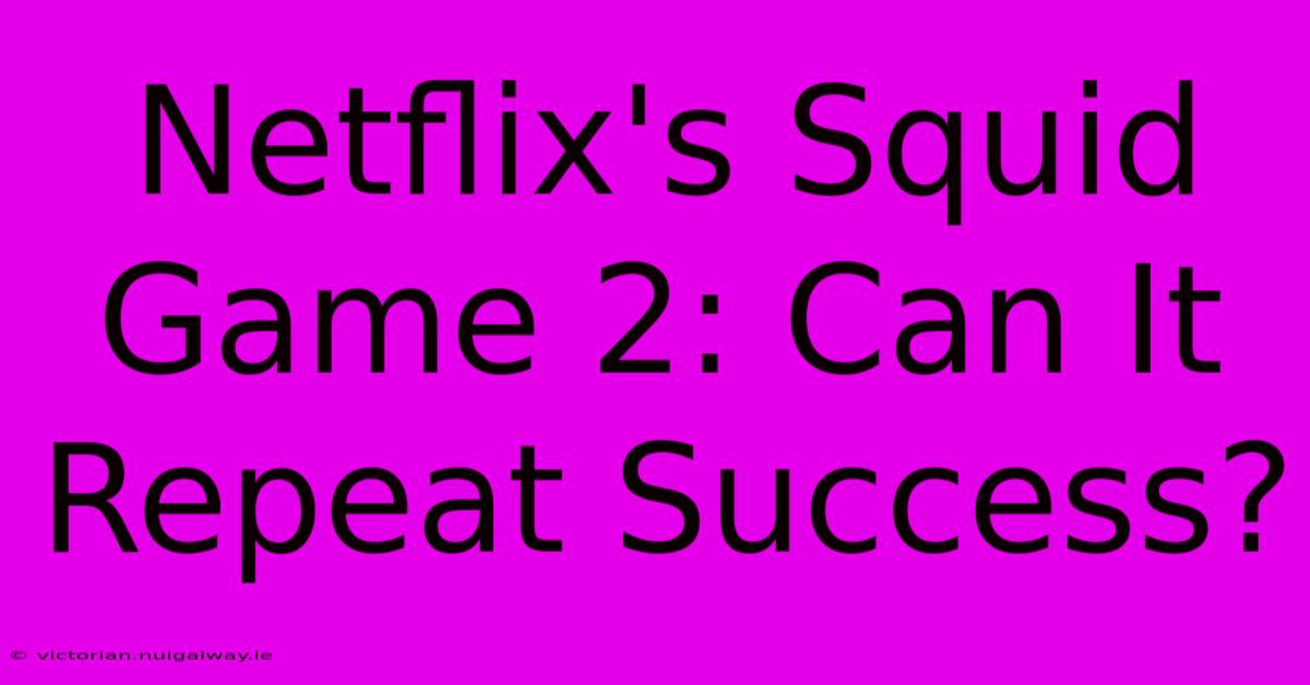 Netflix's Squid Game 2: Can It Repeat Success?