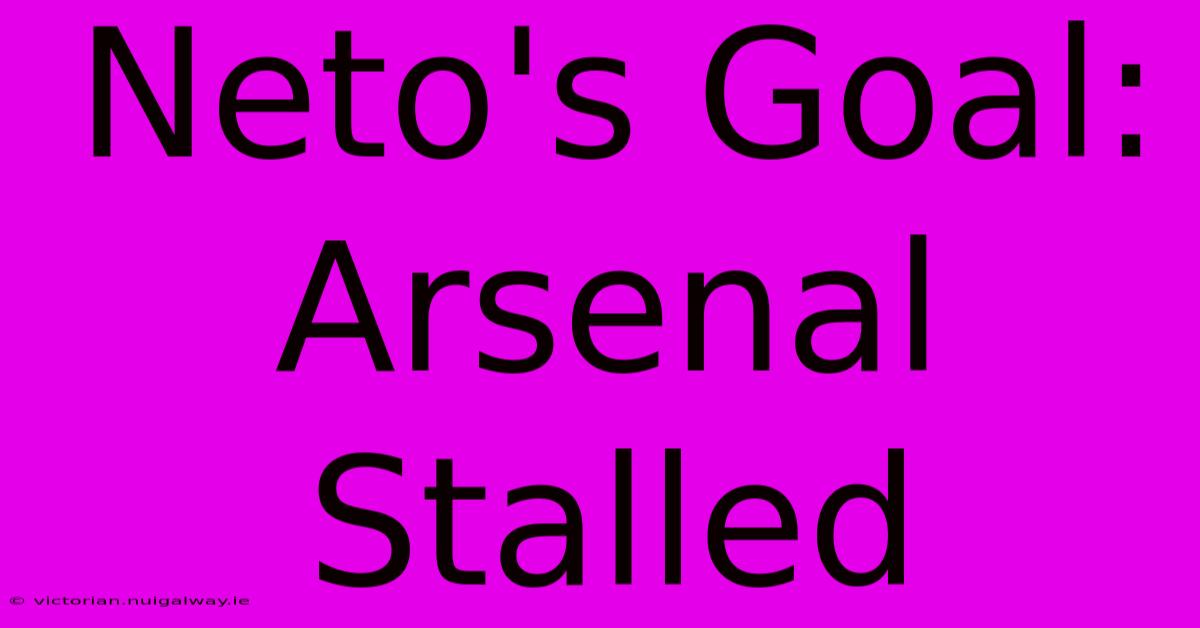 Neto's Goal: Arsenal Stalled