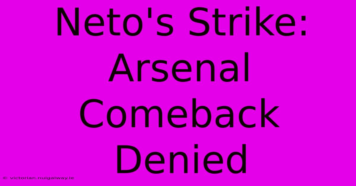 Neto's Strike: Arsenal Comeback Denied 