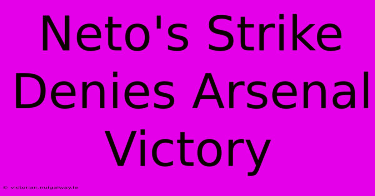 Neto's Strike Denies Arsenal Victory