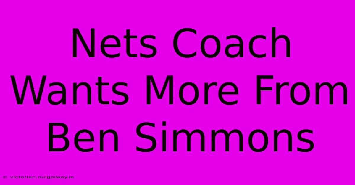 Nets Coach Wants More From Ben Simmons