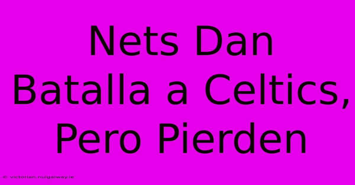 Nets Dan Batalla A Celtics, Pero Pierden