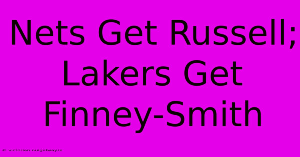 Nets Get Russell; Lakers Get Finney-Smith