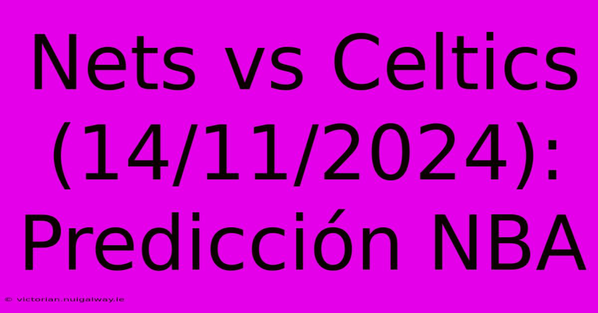 Nets Vs Celtics (14/11/2024): Predicción NBA