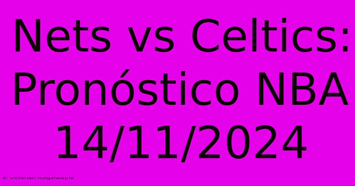 Nets Vs Celtics: Pronóstico NBA 14/11/2024