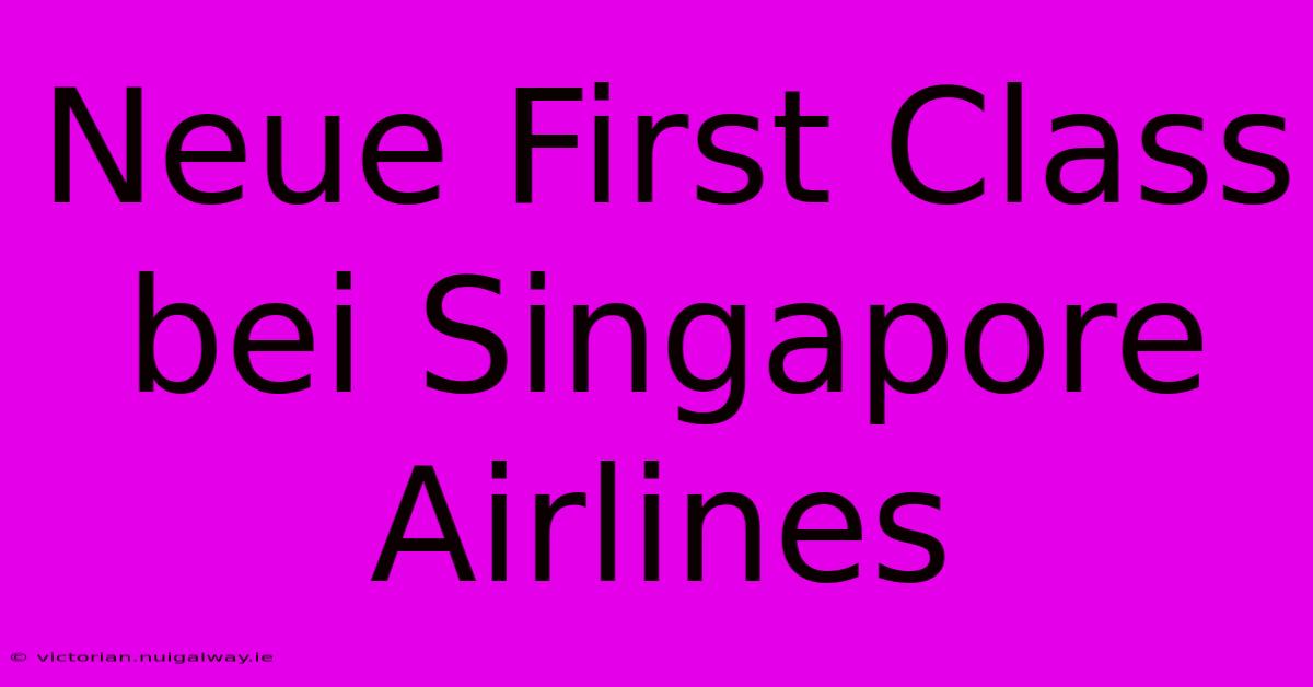 Neue First Class Bei Singapore Airlines