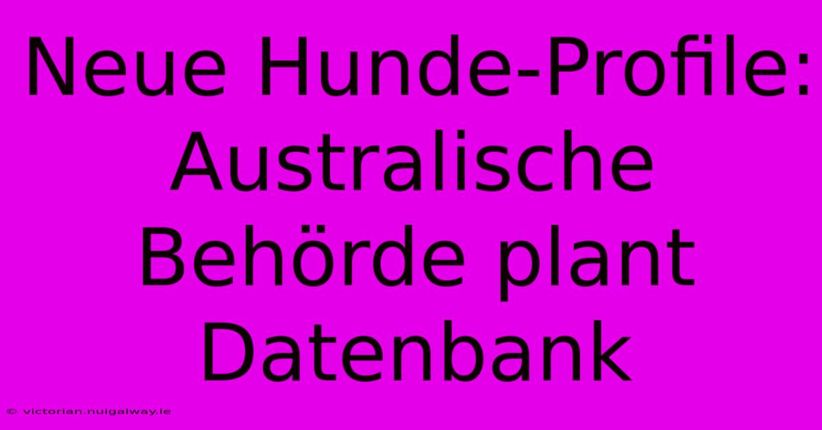 Neue Hunde-Profile:  Australische Behörde Plant Datenbank 