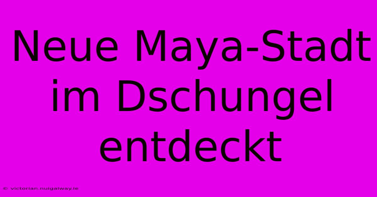 Neue Maya-Stadt Im Dschungel Entdeckt 