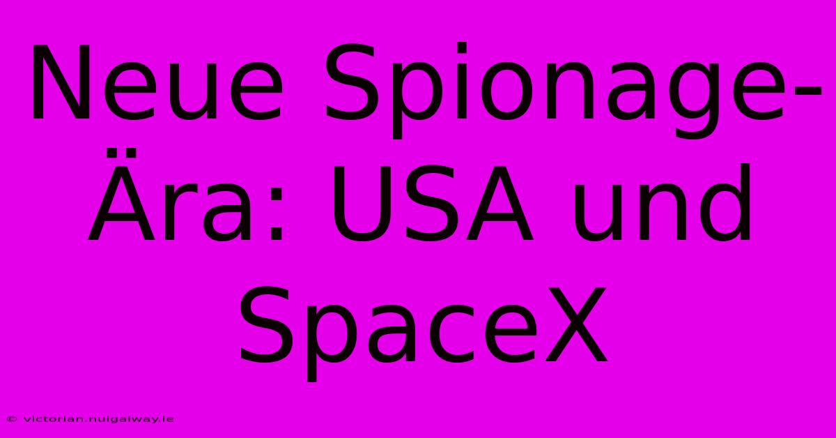 Neue Spionage-Ära: USA Und SpaceX