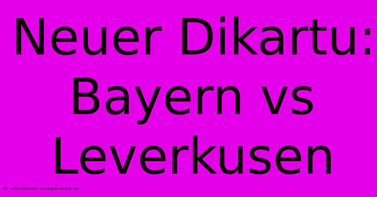 Neuer Dikartu: Bayern Vs Leverkusen