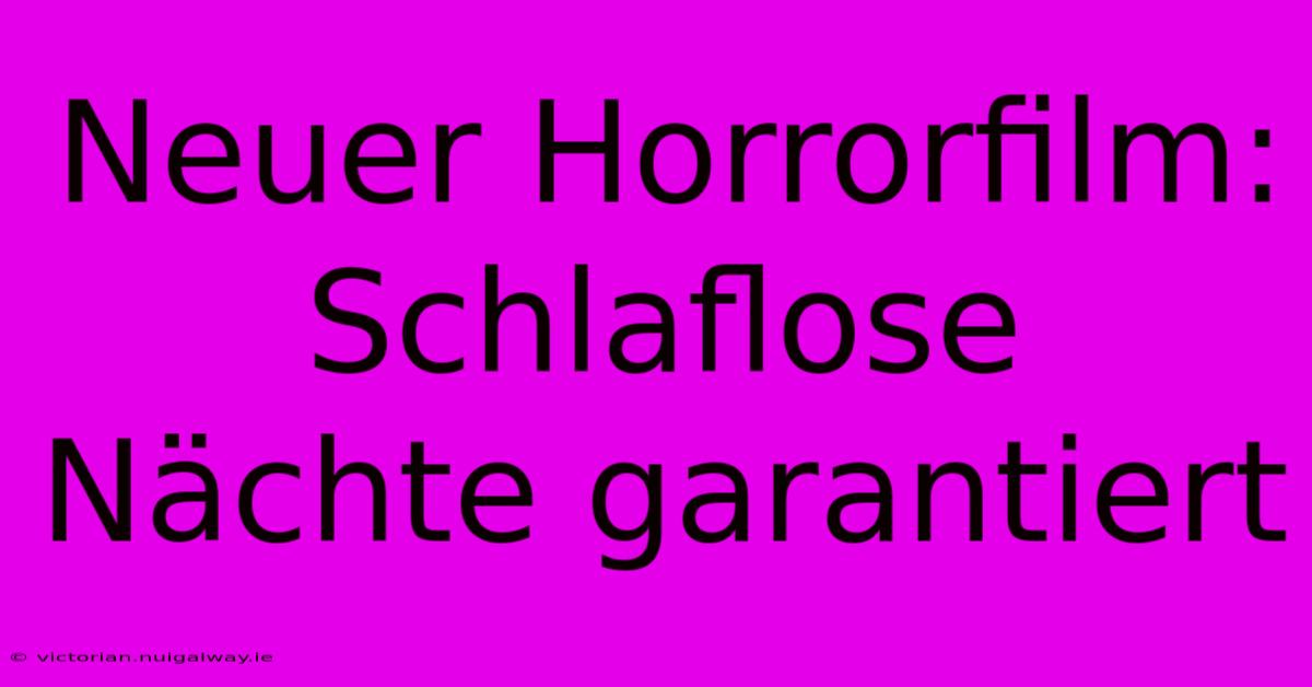 Neuer Horrorfilm: Schlaflose Nächte Garantiert