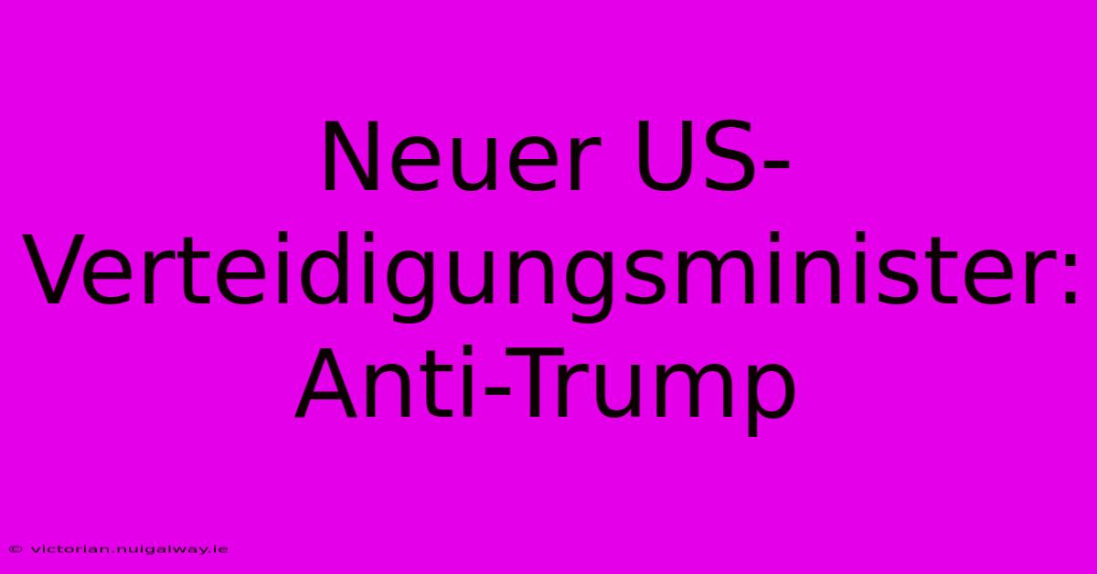 Neuer US-Verteidigungsminister: Anti-Trump