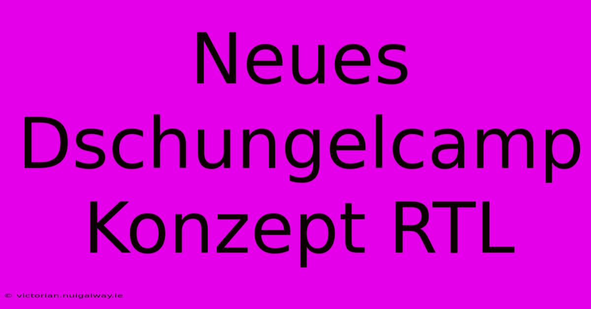 Neues Dschungelcamp Konzept RTL