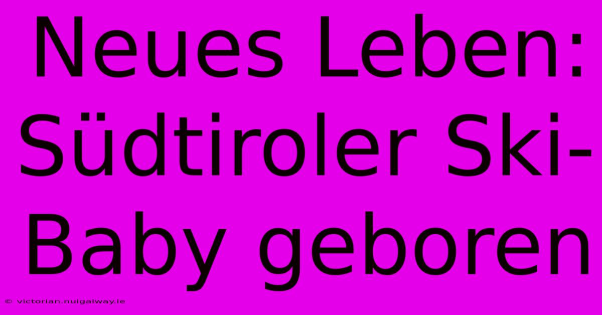 Neues Leben: Südtiroler Ski-Baby Geboren