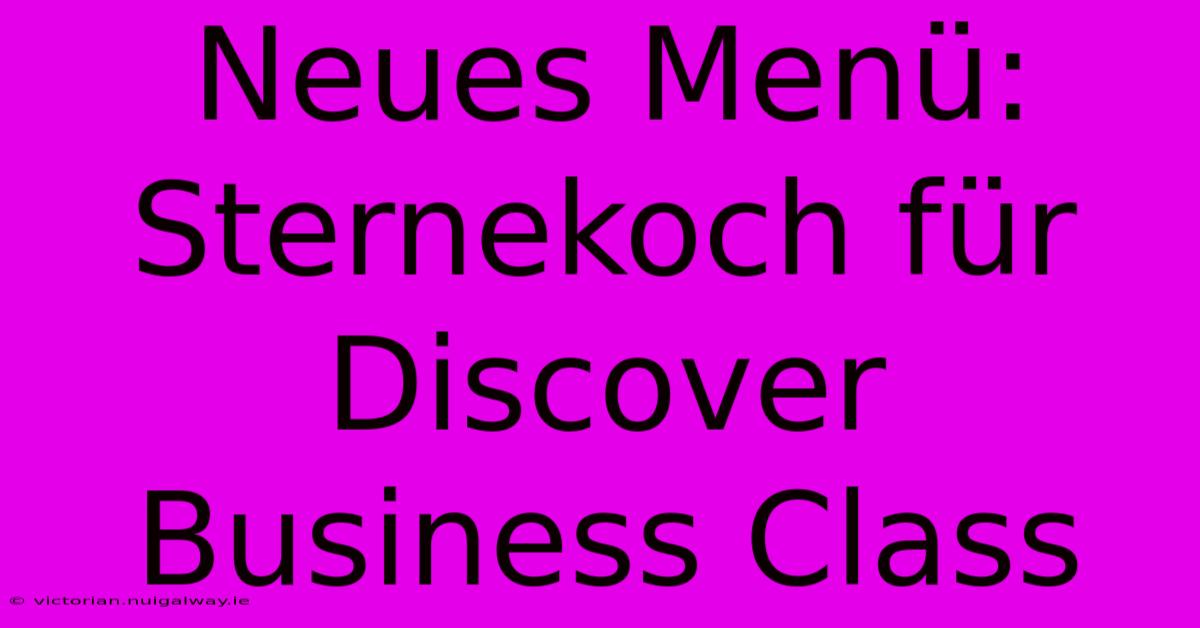 Neues Menü: Sternekoch Für Discover Business Class