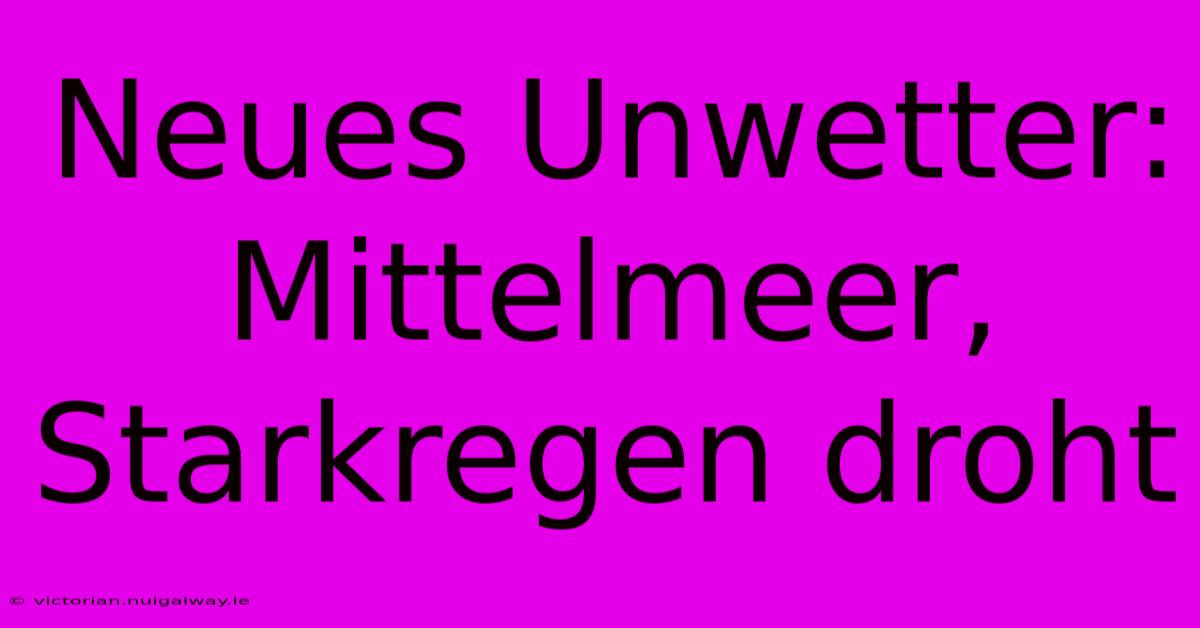 Neues Unwetter: Mittelmeer, Starkregen Droht