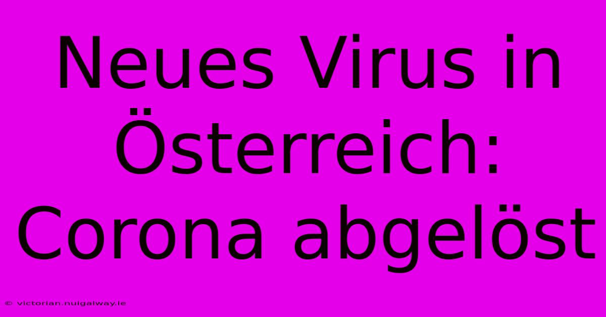 Neues Virus In Österreich: Corona Abgelöst