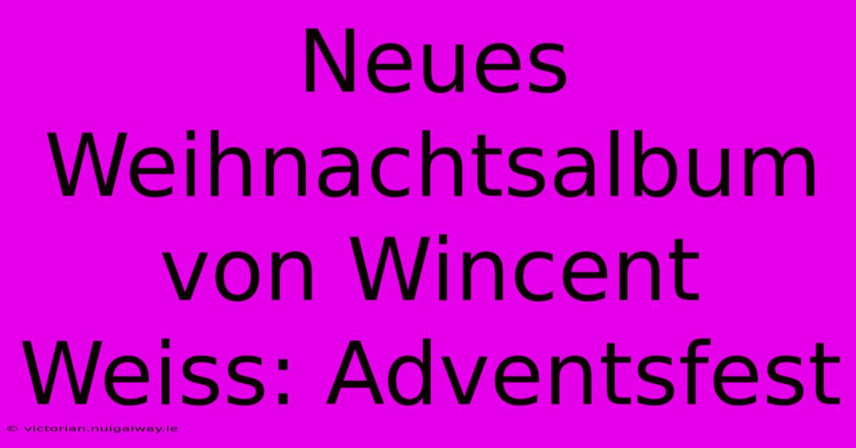 Neues Weihnachtsalbum Von Wincent Weiss: Adventsfest