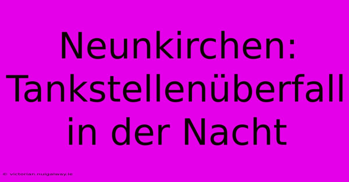 Neunkirchen: Tankstellenüberfall In Der Nacht