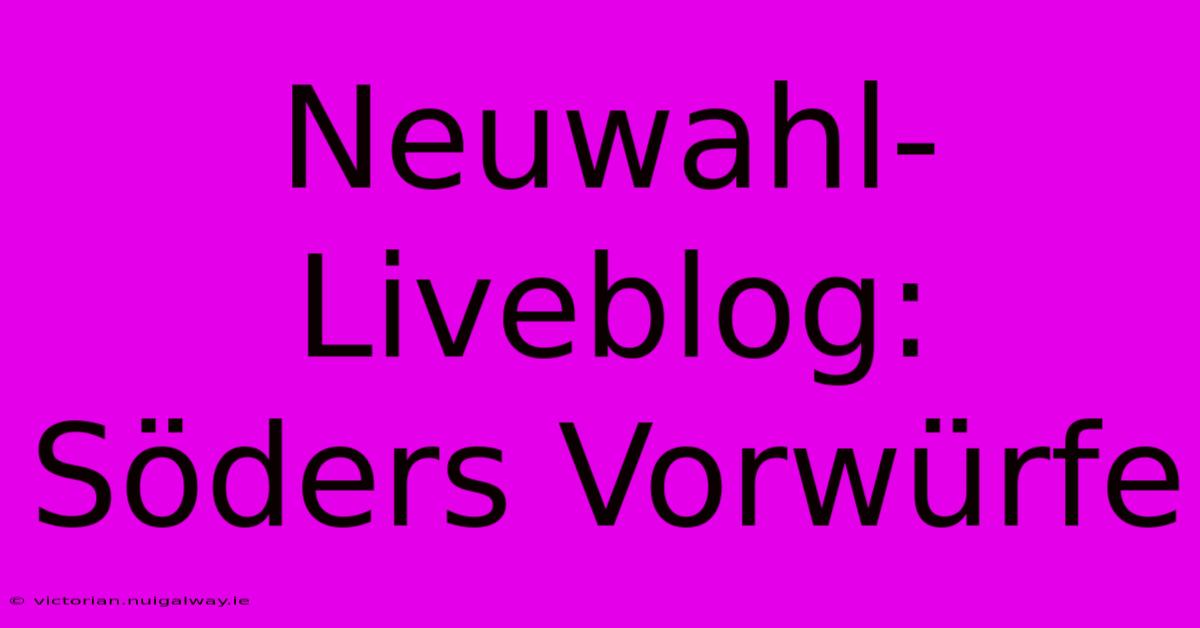 Neuwahl-Liveblog: Söders Vorwürfe