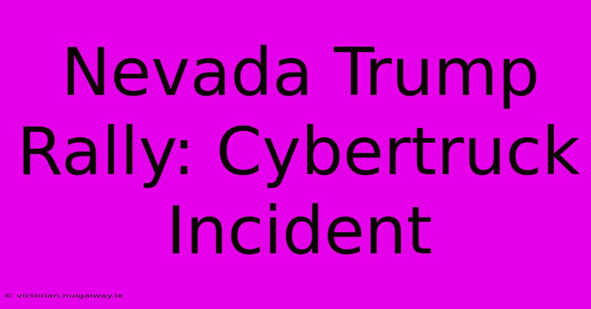 Nevada Trump Rally: Cybertruck Incident