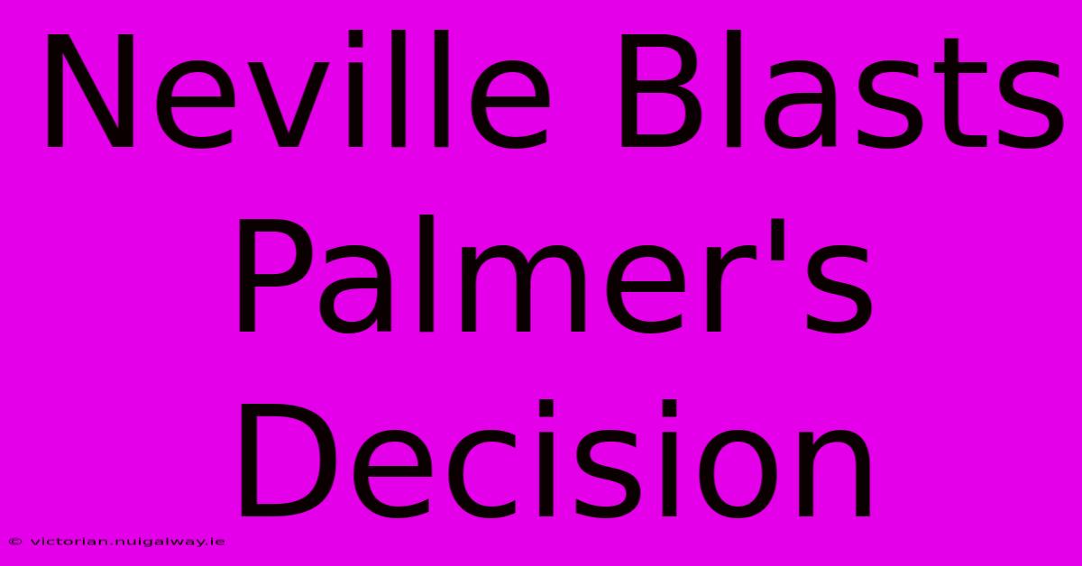 Neville Blasts Palmer's Decision