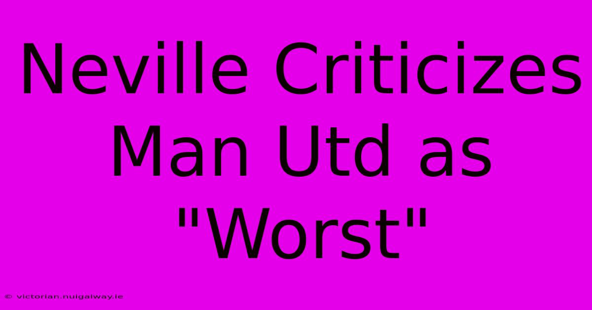 Neville Criticizes Man Utd As 