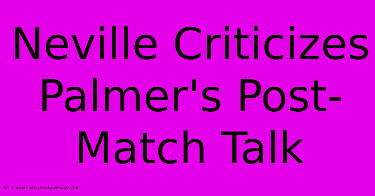 Neville Criticizes Palmer's Post-Match Talk