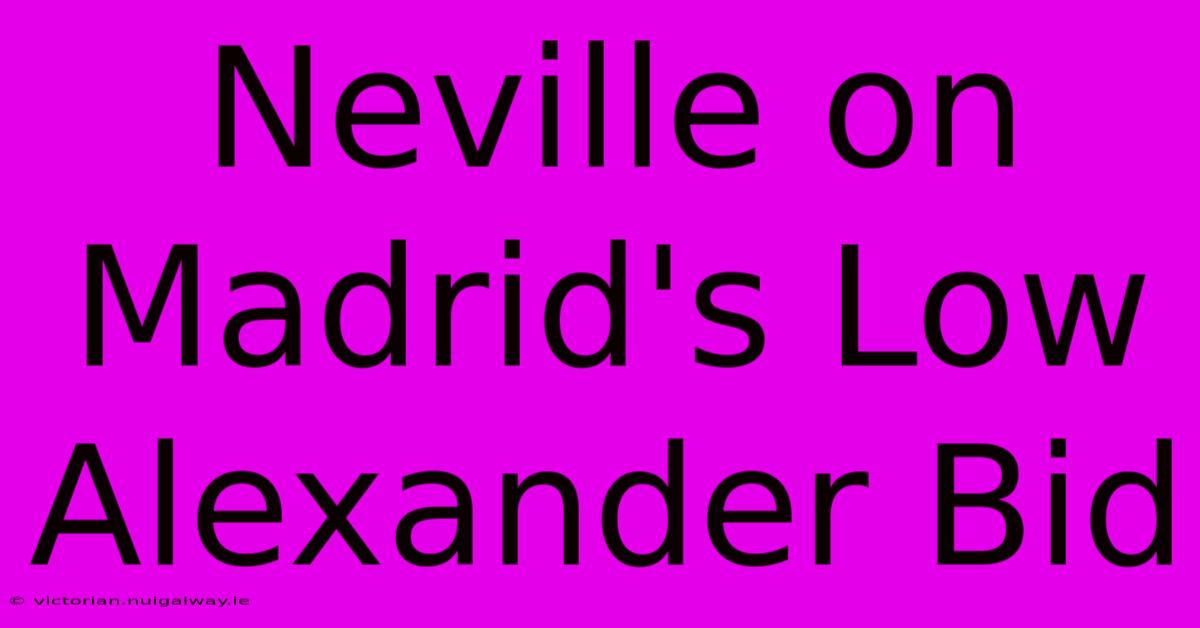 Neville On Madrid's Low Alexander Bid