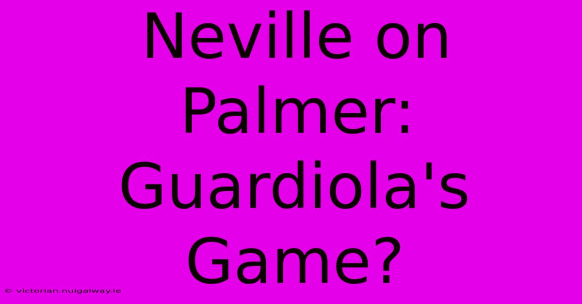 Neville On Palmer: Guardiola's Game?