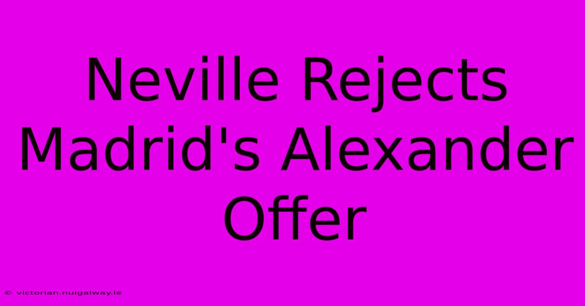 Neville Rejects Madrid's Alexander Offer