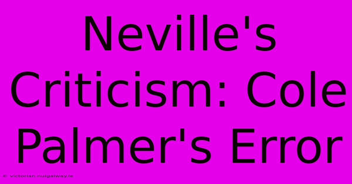 Neville's Criticism: Cole Palmer's Error