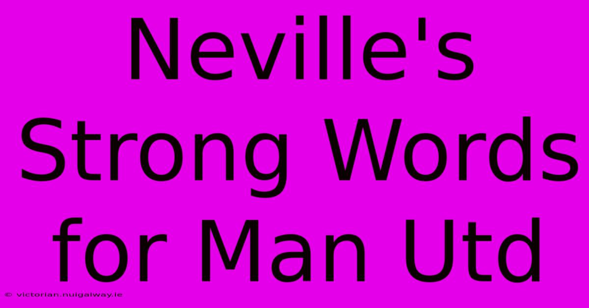 Neville's Strong Words For Man Utd