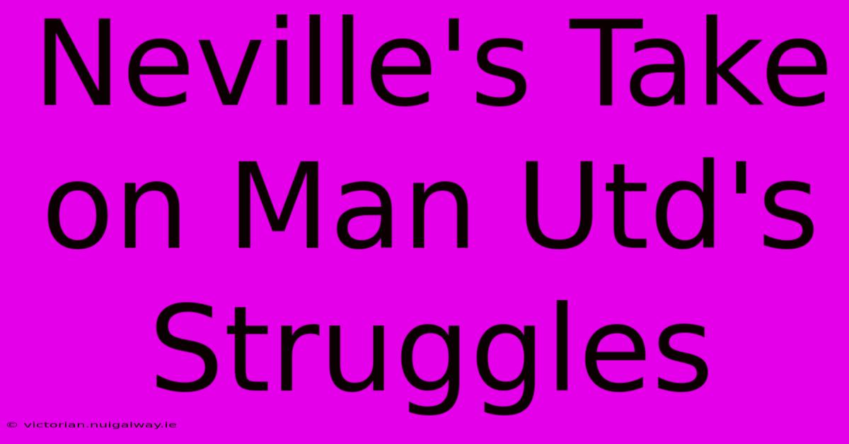 Neville's Take On Man Utd's Struggles