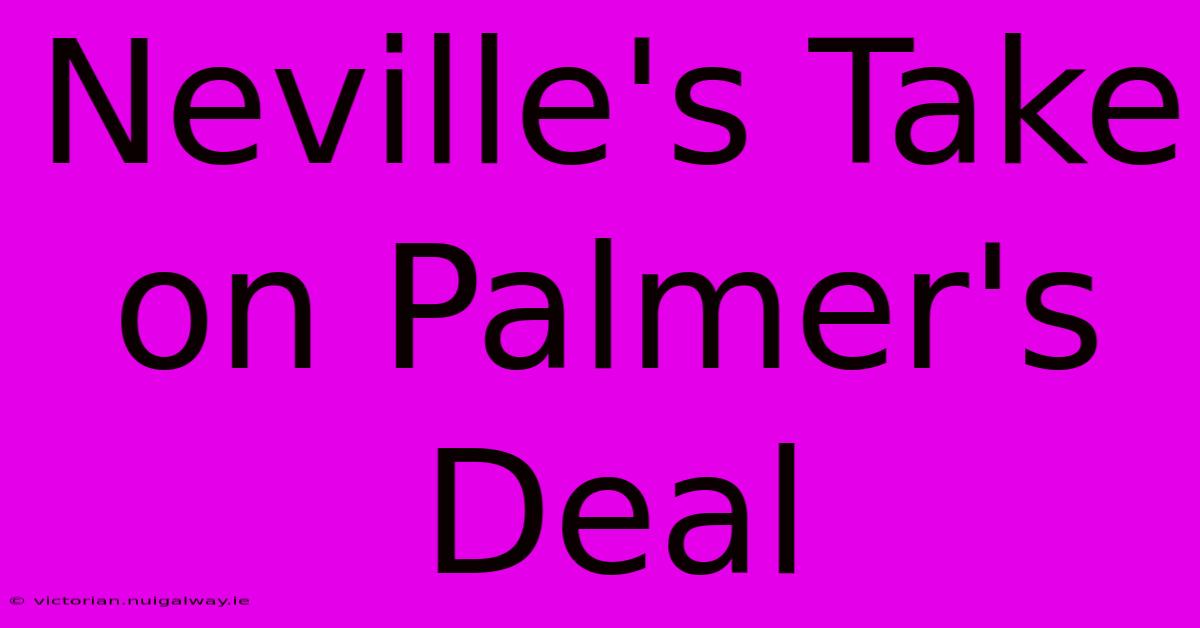 Neville's Take On Palmer's Deal