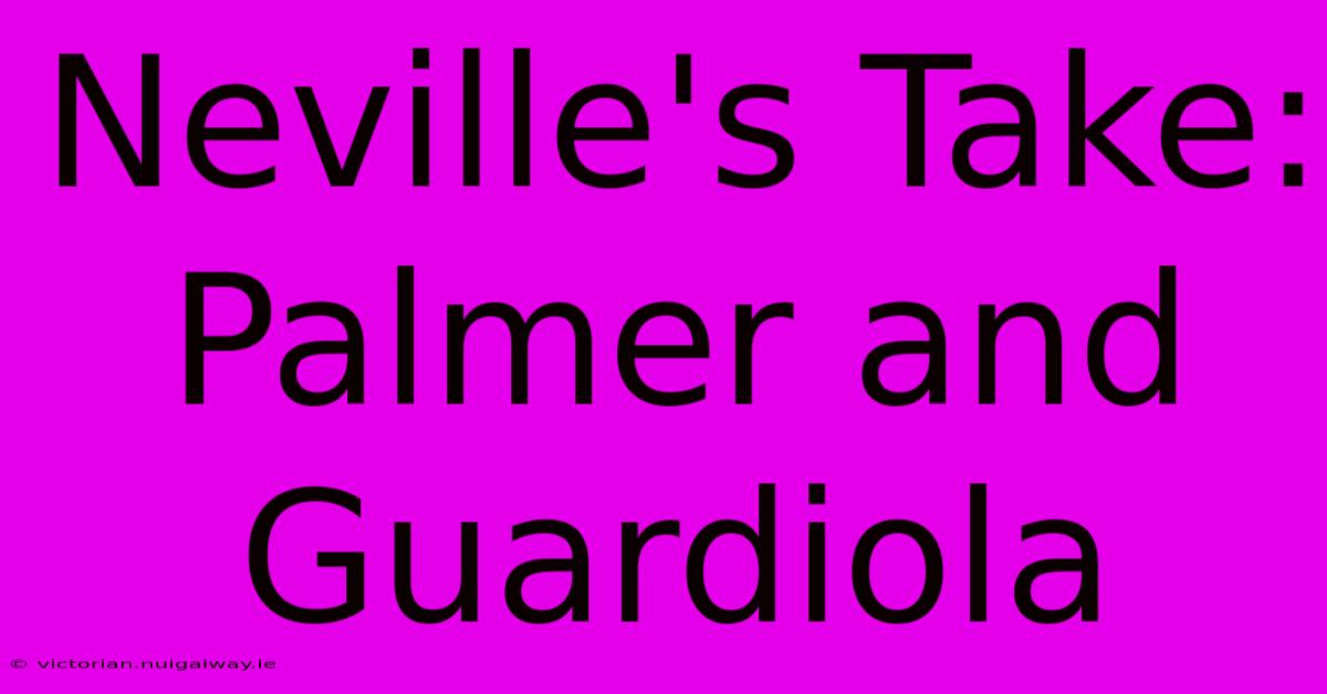 Neville's Take: Palmer And Guardiola