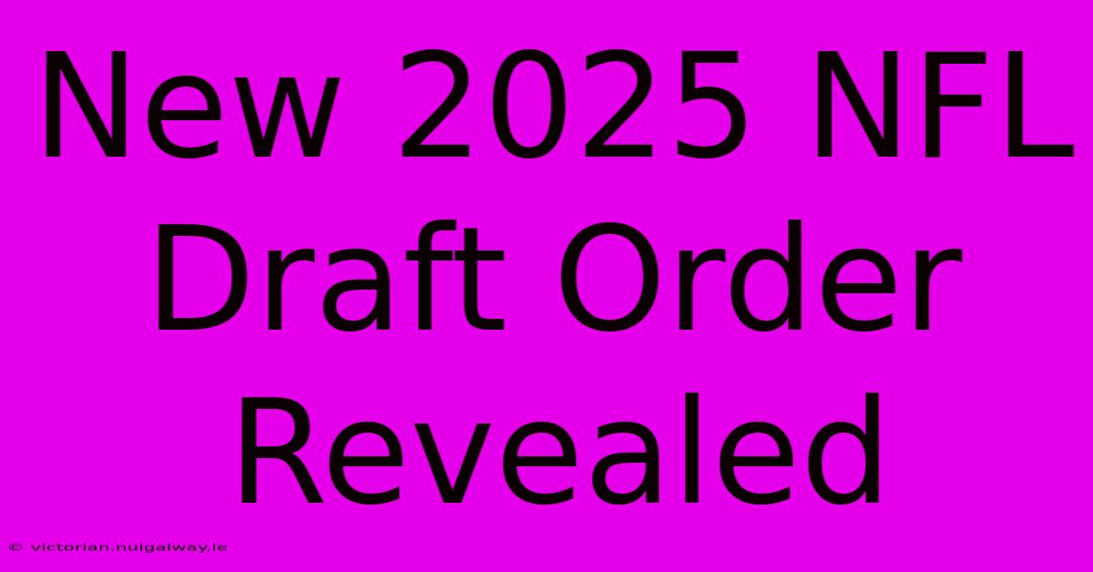 New 2025 NFL Draft Order Revealed