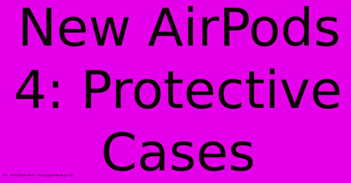 New AirPods 4: Protective Cases