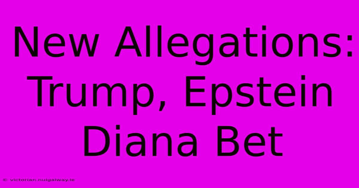 New Allegations: Trump, Epstein Diana Bet