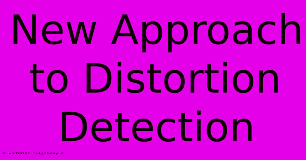 New Approach To Distortion Detection