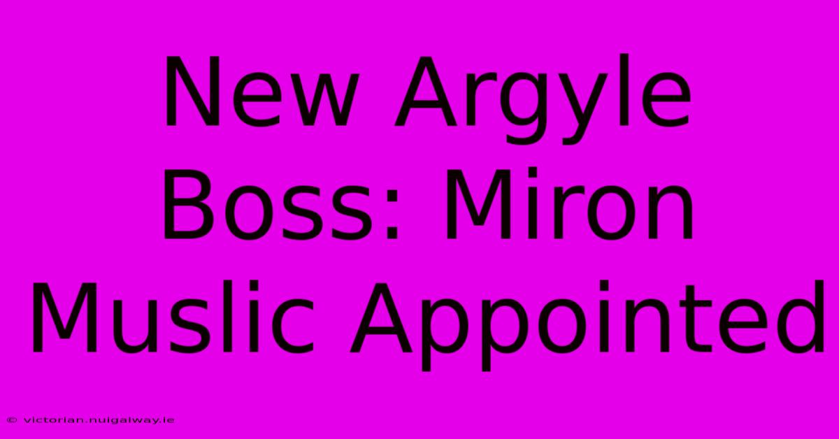 New Argyle Boss: Miron Muslic Appointed