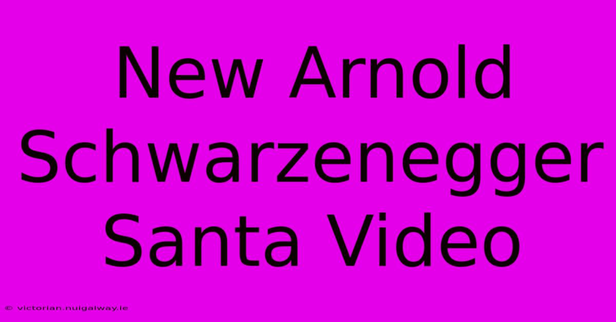 New Arnold Schwarzenegger Santa Video