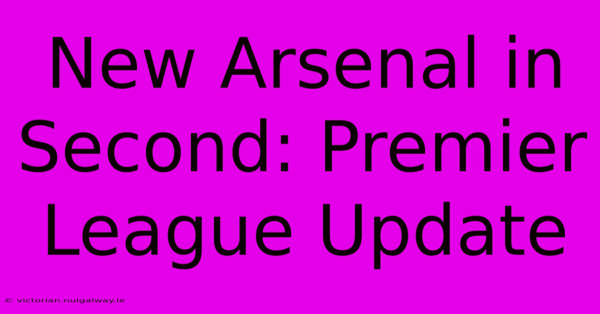 New Arsenal In Second: Premier League Update